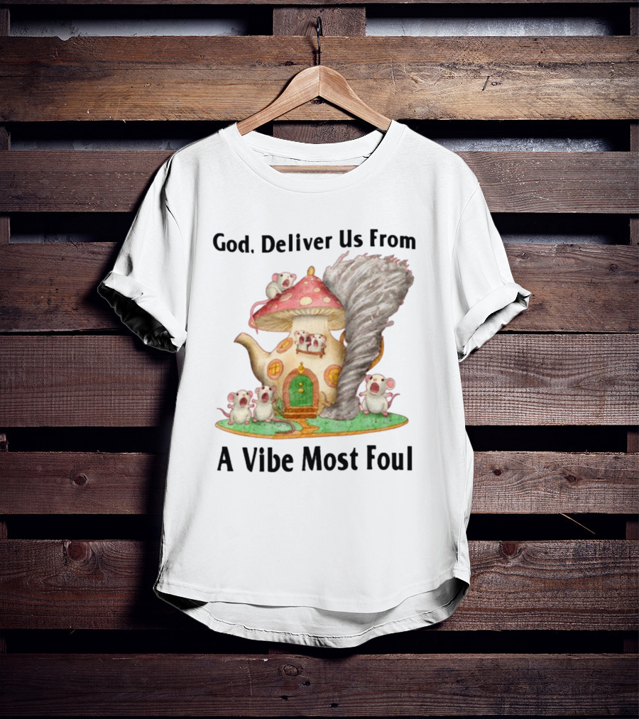 God Deliver Us From A Vibe Most Foul Mushroom House With Mice And Teapot Tornado T-Shirt