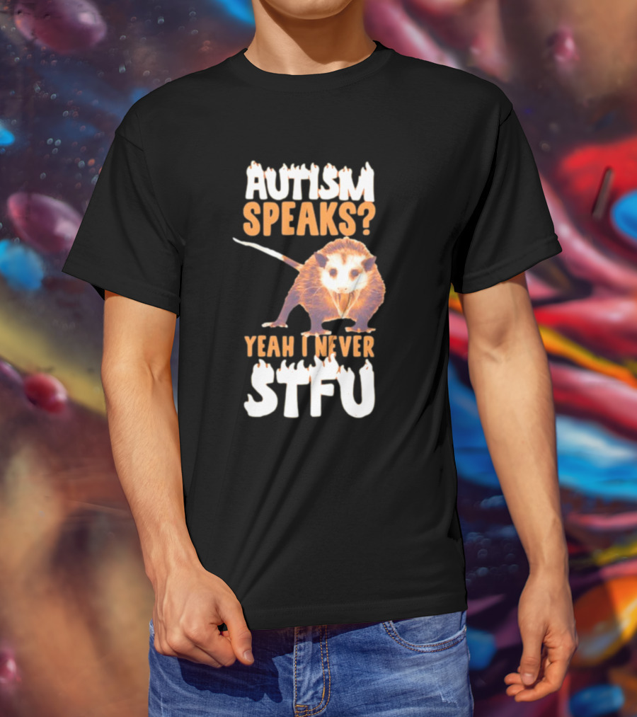 Gotfunny Autism Speaks Yeah I Never STFU Opossum T-Shirt