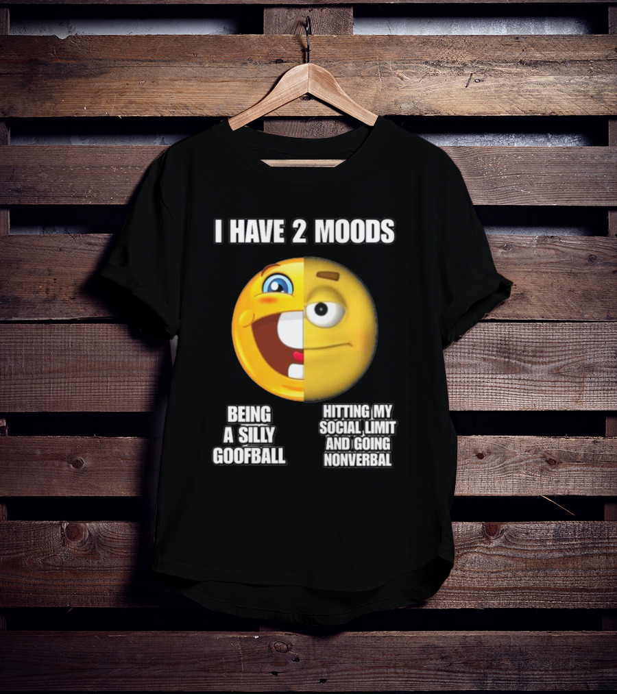I Have 2 Moods Being A Silly Goofball Hitting My Social Limit And Going Nonverbal Emoji Faces T-Shirt