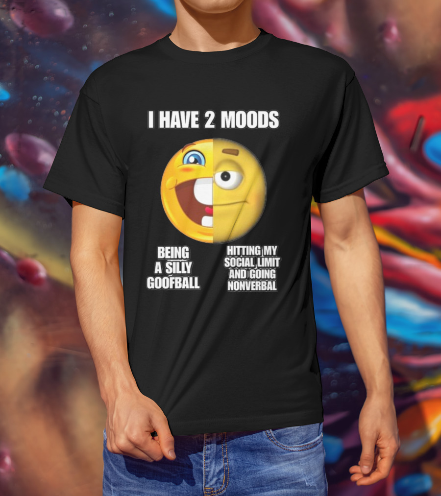 I Have 2 Moods Being A Silly Goofball Hitting My Social Limit And Going Nonverbal Emoji Faces T-Shirt