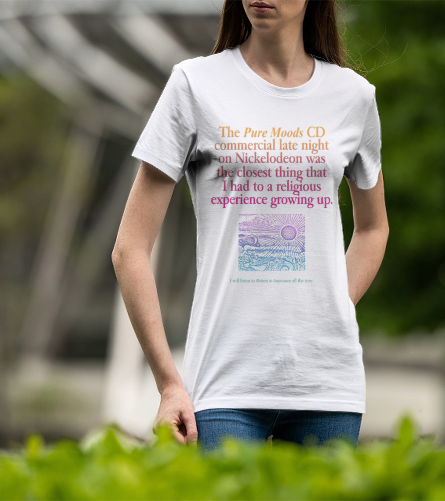 The Pure Moods CD Commercial Late Night On Nickelodeon Was The Closest Thing To A Religious Experience Growing Up I Still Listen To Return To Innocence All The Time T-Shirt