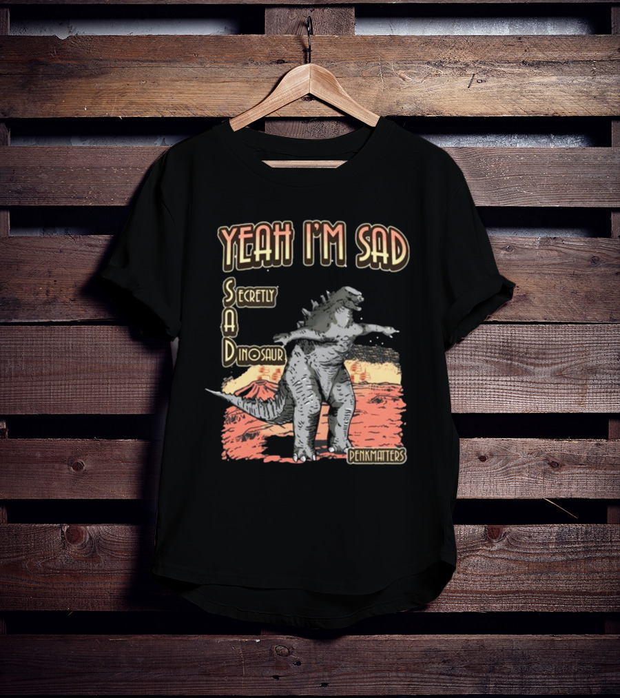 Yeah I'm Sad Secretly A Dinosaur Penkmatter's Dinosaur Art Retro Monster Scene T-Shirt