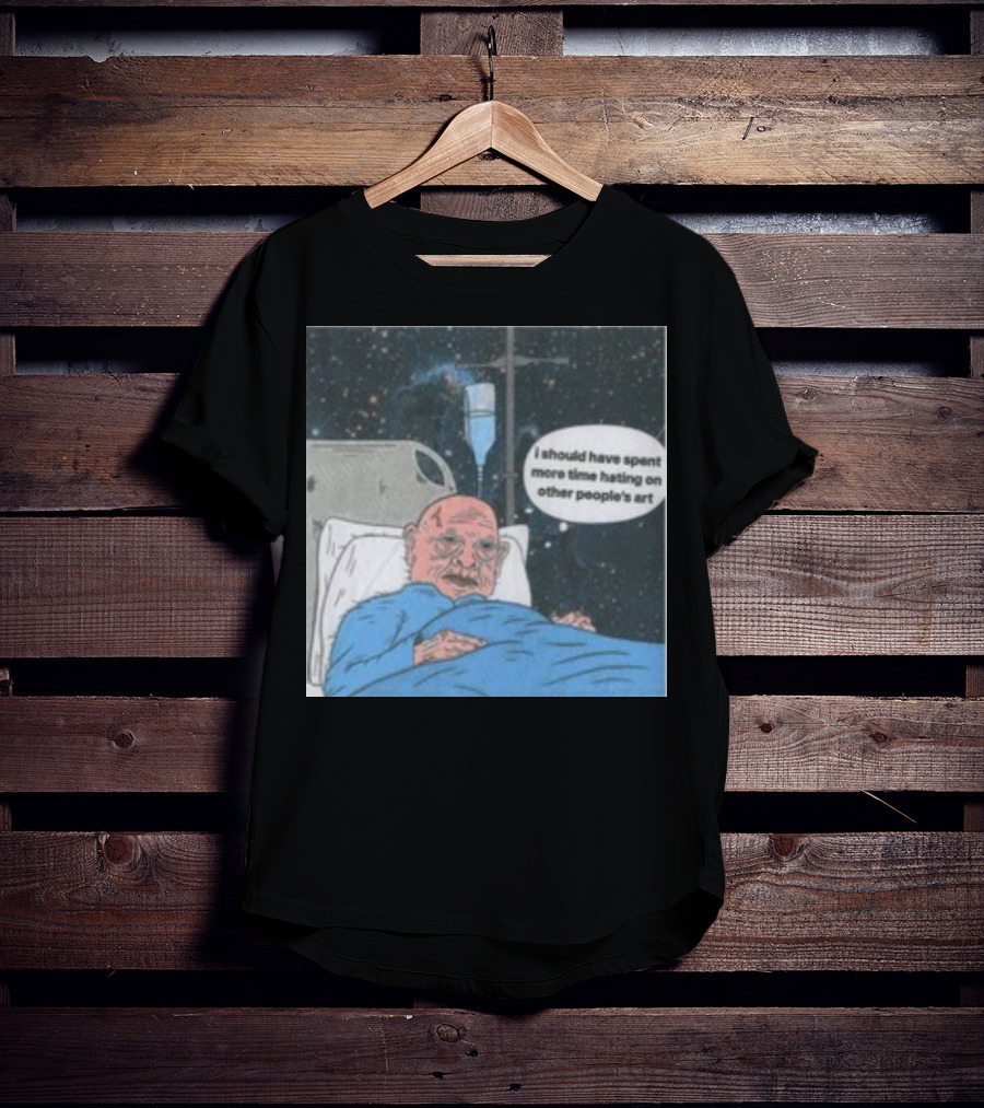 I Should Have Spent More Time Hating On Other People's Art Hospital Bed Space Scene T-Shirt