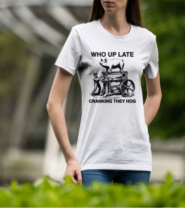 Who Up Late Cranking They Hog Vintage Pig Machinery T-Shirt