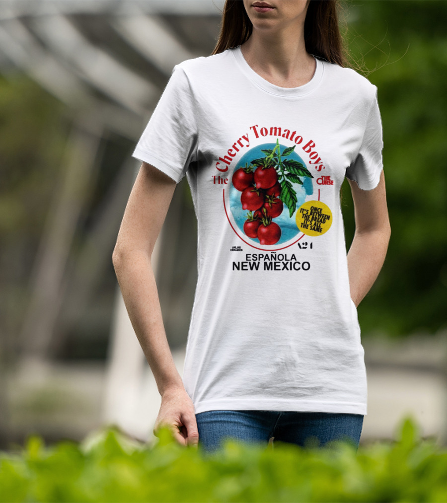 Cherry Tomato Boys Curse Espanola New Mexico Once It's Between The Bread It's All The Same T-Shirt