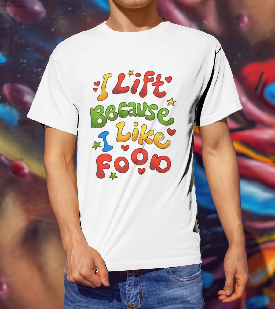 I Lift Because I Like Food With Colorful Heart And Star Accents T-Shirt
