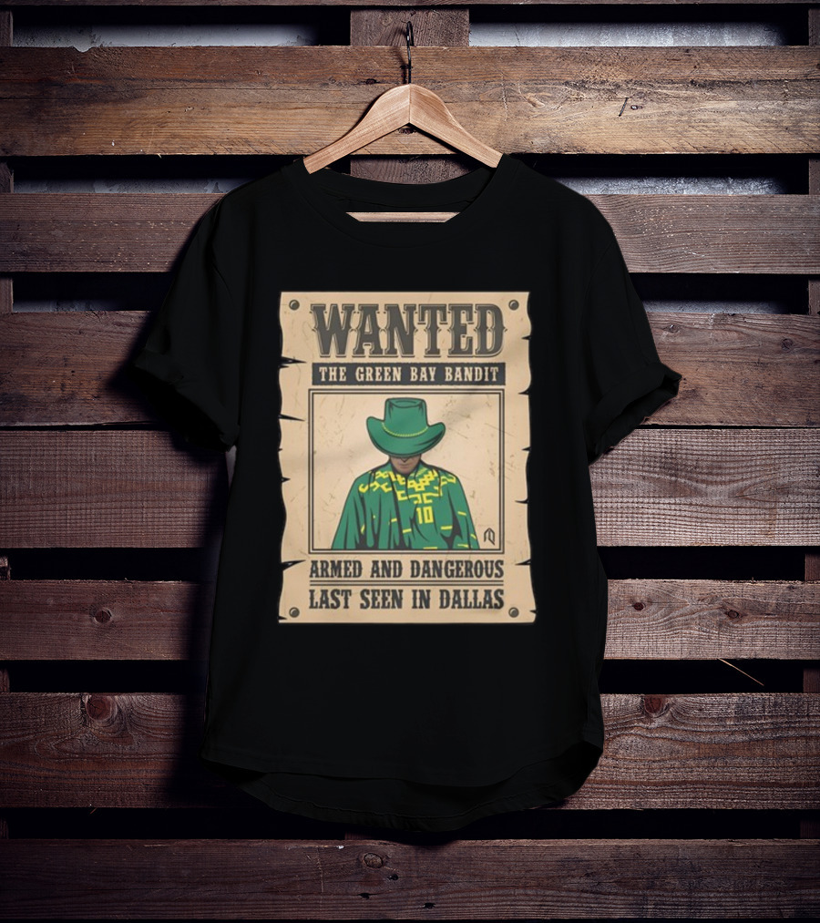 Wanted The Green Bay Bandit Armed And Dangerous Last Seen In Dallas T-Shirt
