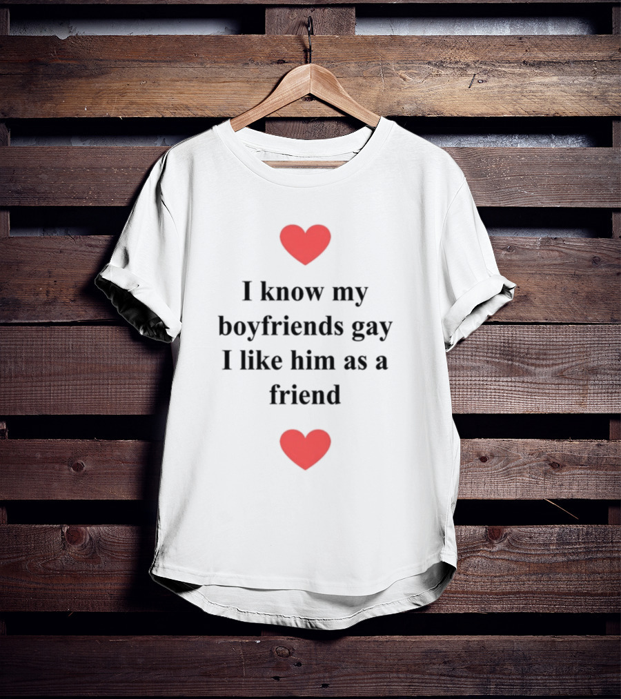 Shirts That Go Hard I Know My Boyfriends Gay I Like Him As A Friend Red Hearts T-Shirt
