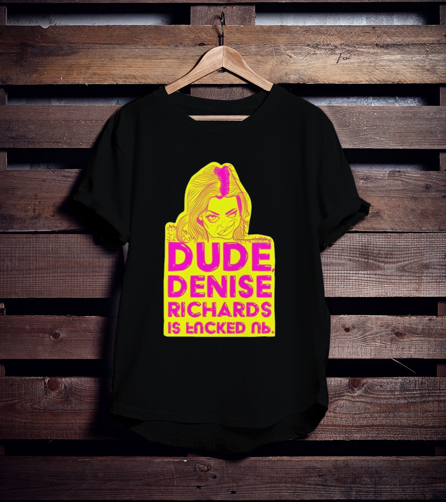 Dude Denise Richards Is Encked Ль Retro Pop T-Shirt