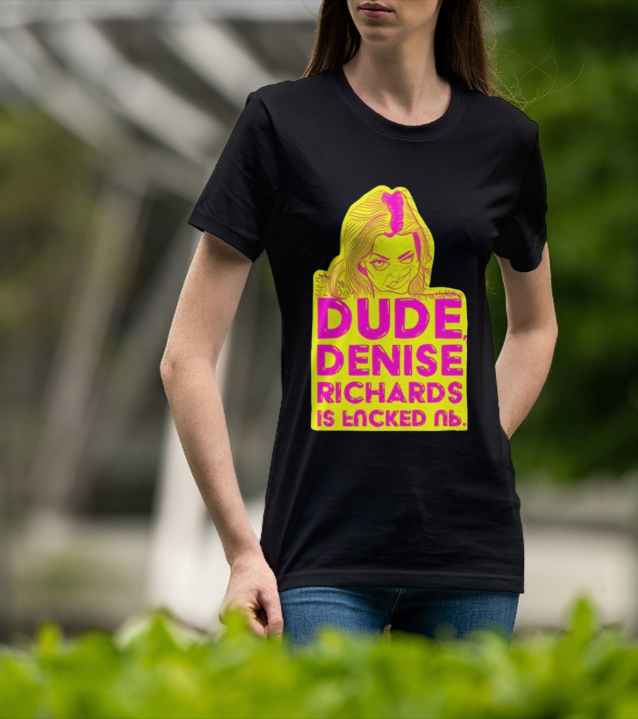 Dude Denise Richards Is Encked Ль Retro Pop T-Shirt