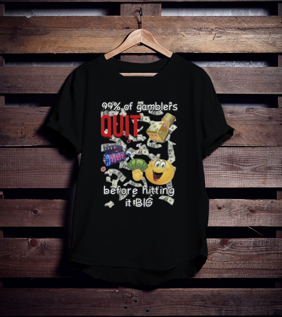 99% Of Gamblers Quit Before Hitting It Big Dice Slot Emoji Money T-Shirt