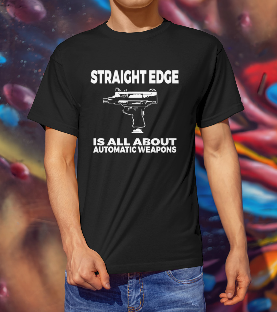 Straight Edge Is All About Automatic Weapons T-Shirt