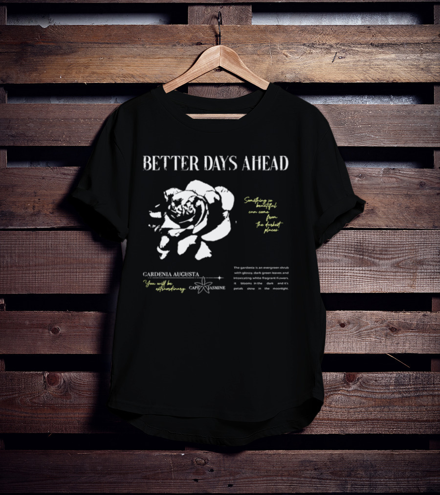 Better Days Ahead Gardenia Augusta Cape Jasmine Extraordinary Darkest Places T-Shirt