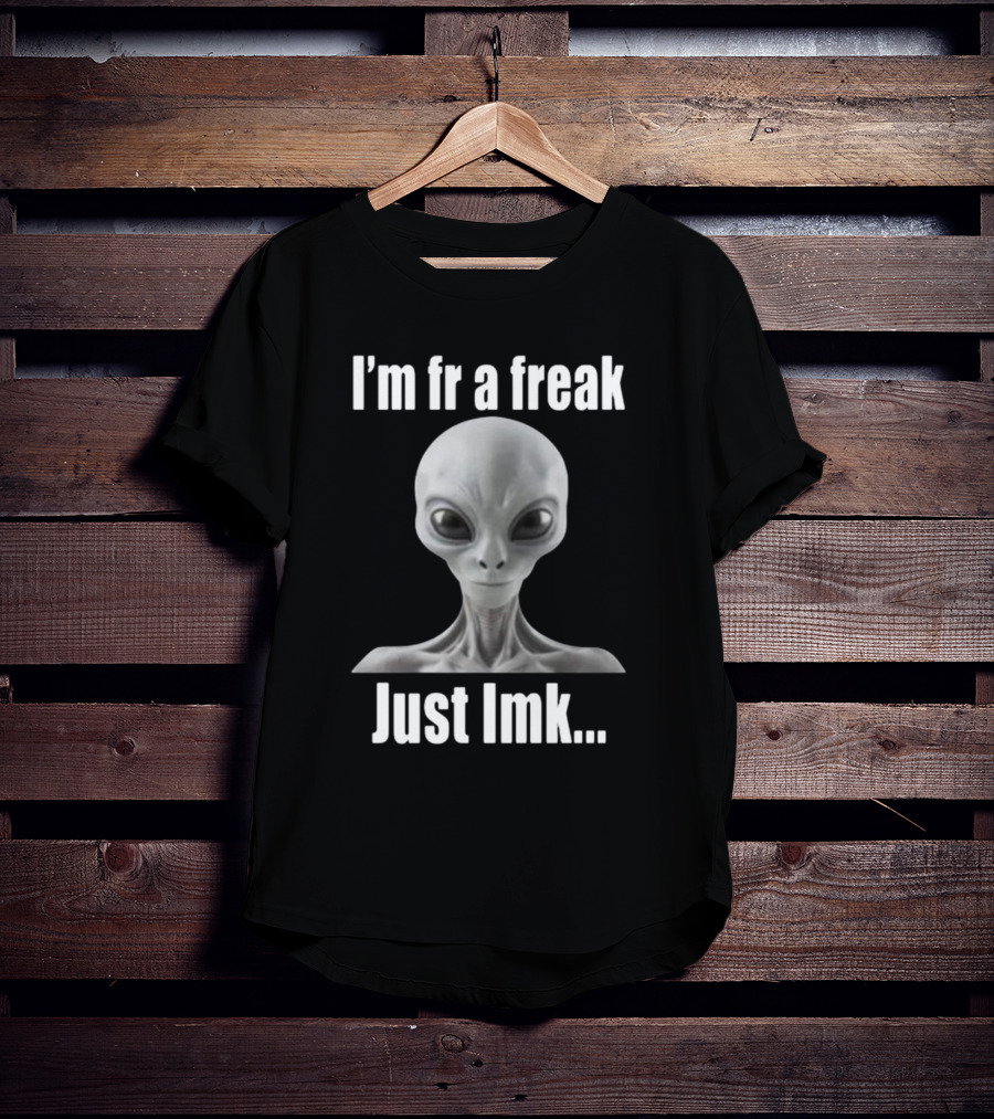 I'm Fr A Freak Just LMK Alien Head T-Shirt