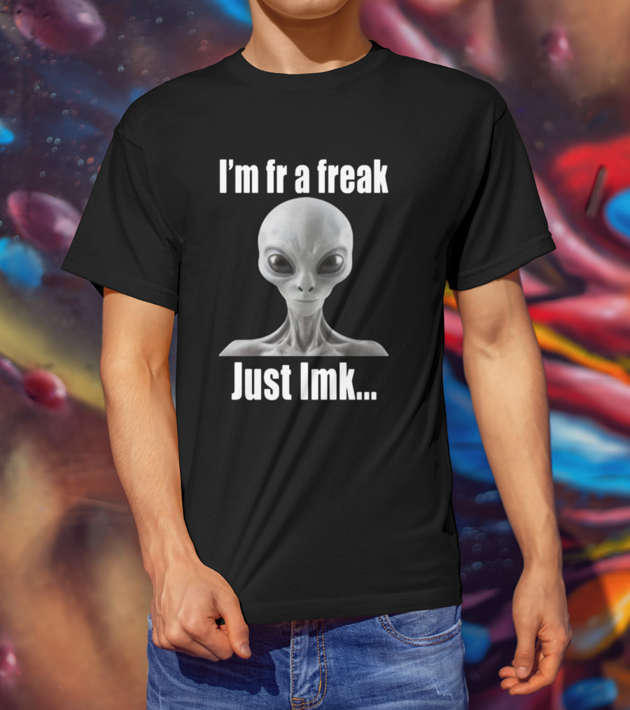 I'm Fr A Freak Just LMK Alien Head T-Shirt