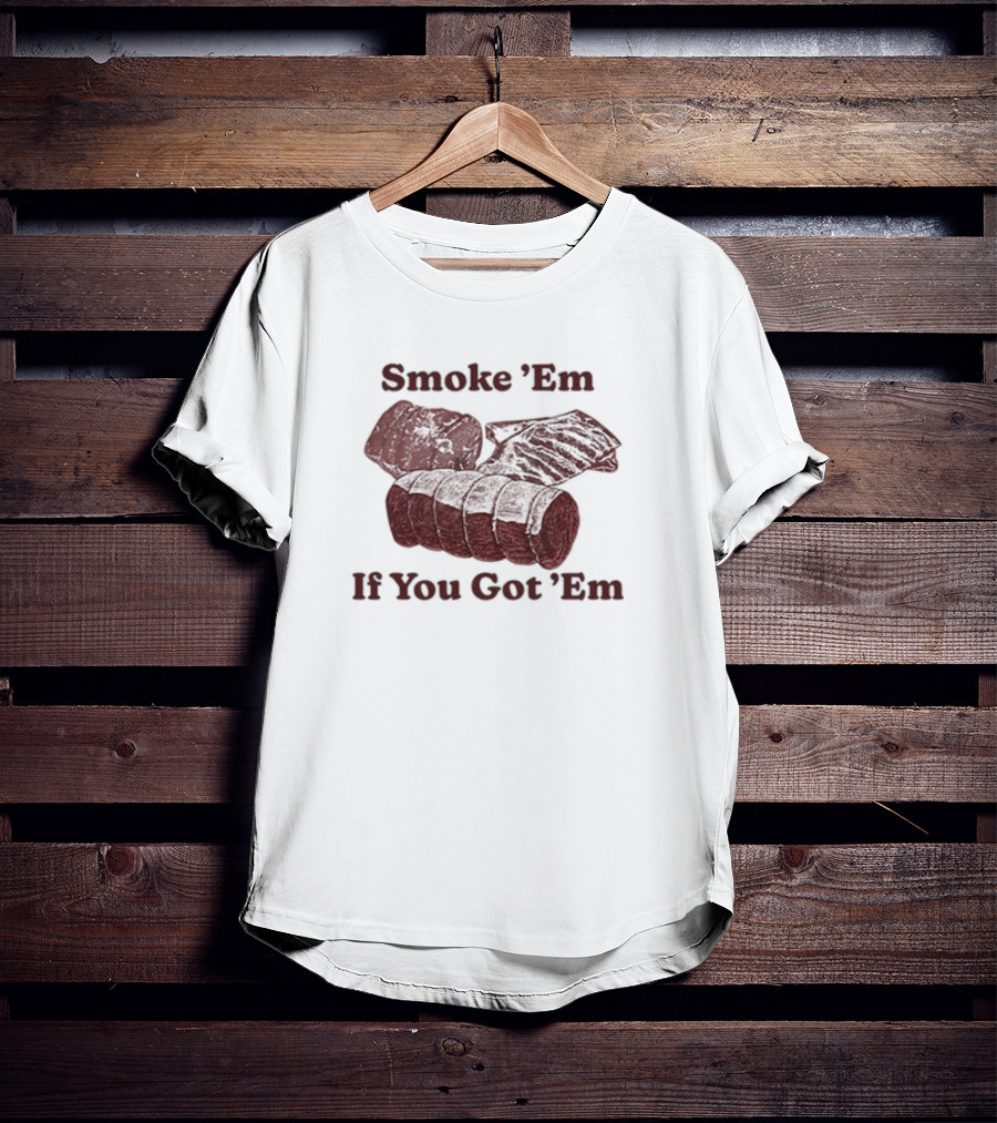 Middleclassfancy Smoke 'Em If You Got 'Em BBQ Meat Lover's T-Shirt