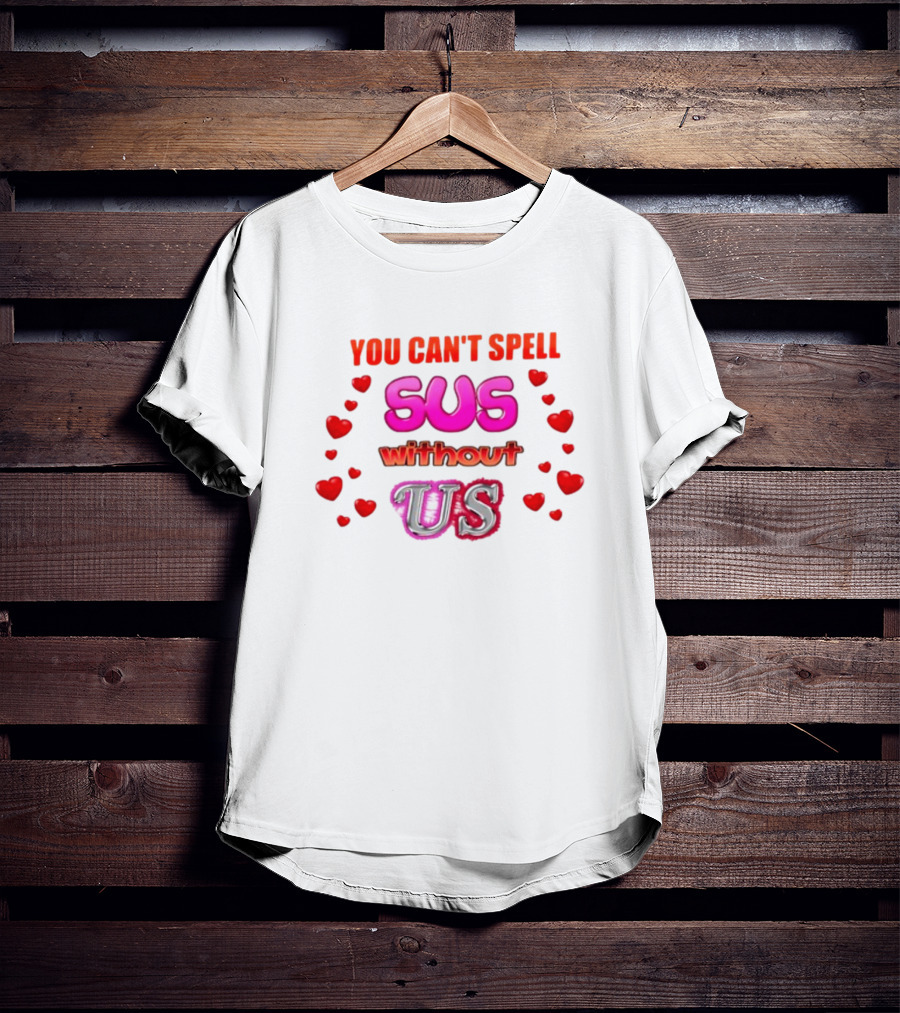 You Can't Spell Sus Without Us Valentine's Hearts T-Shirt