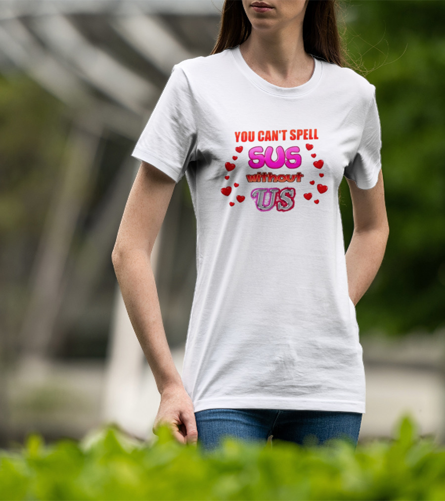You Can't Spell Sus Without Us Valentine's Hearts T-Shirt
