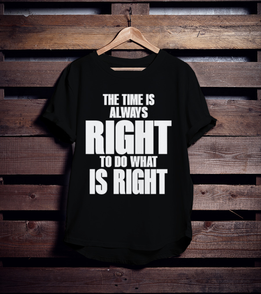 The Time Is Always Right To Do What Is Right Inspirational Crewneck T-Shirt