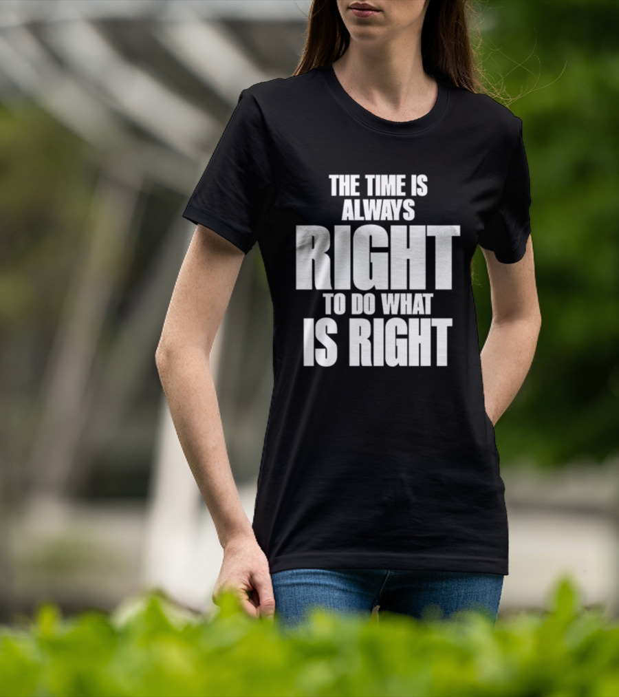 The Time Is Always Right To Do What Is Right Inspirational Crewneck T-Shirt