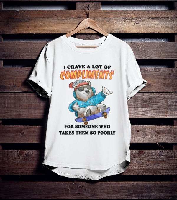 I Crave A Lot Of Compliments Bear On Skateboard With Sunglasses T-Shirt