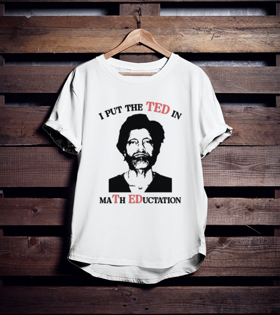 I PUT THE TED IN MATH EDUCATION T-Shirt