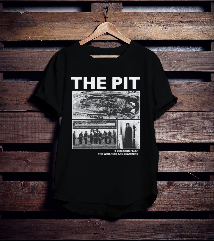 The Pit Two More Fans Arrested For Trespassing It Demands Flesh The Whispers Are Deafening T-Shirt