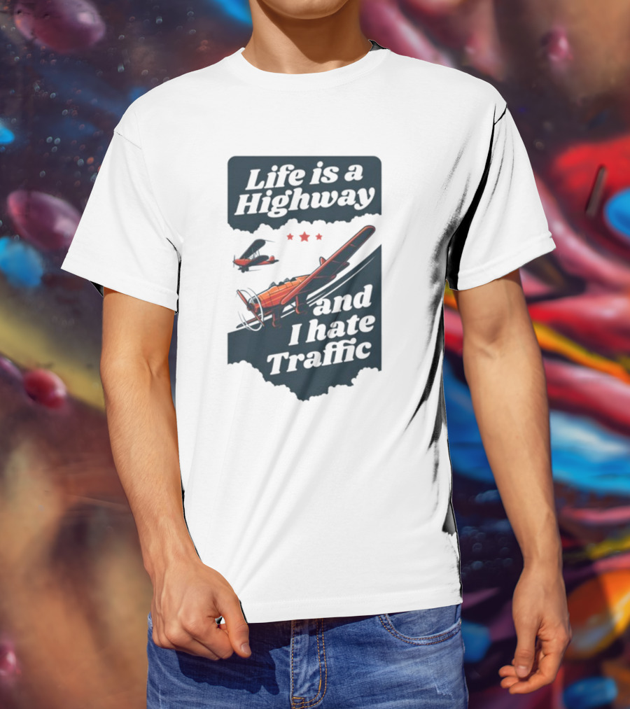 Life Is A Highway And I Hate Traffic Airplane Theme Gotfunny T-Shirt