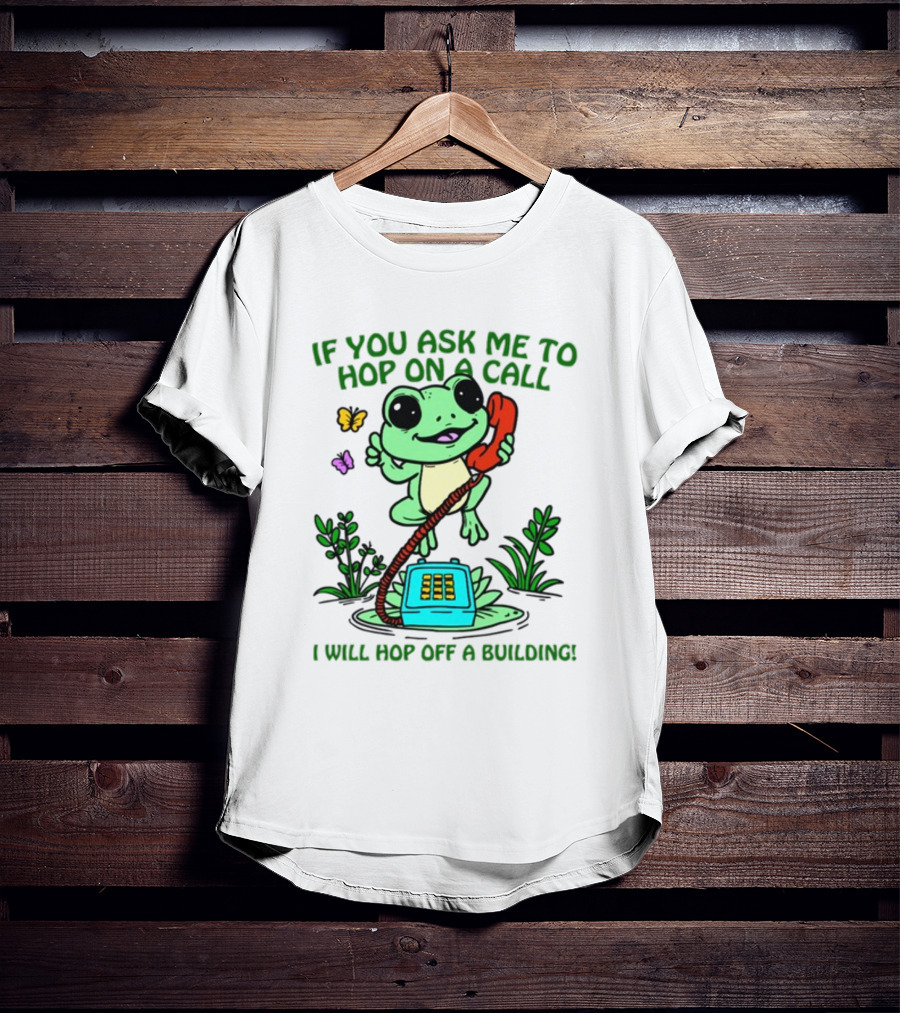 IF YOU ASK ME TO HOP ON A CALL I WILL HOP OFF A BUILDING Frog Phone Butterfly T-Shirt