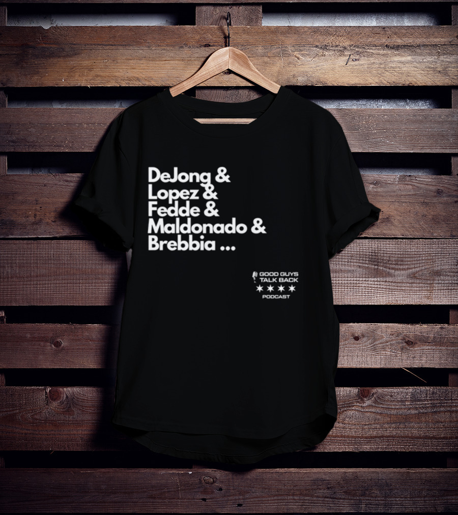 DeJong Lopez Fedde Maldonado Brebbia Good Guys Talk Back Podcast T-Shirt