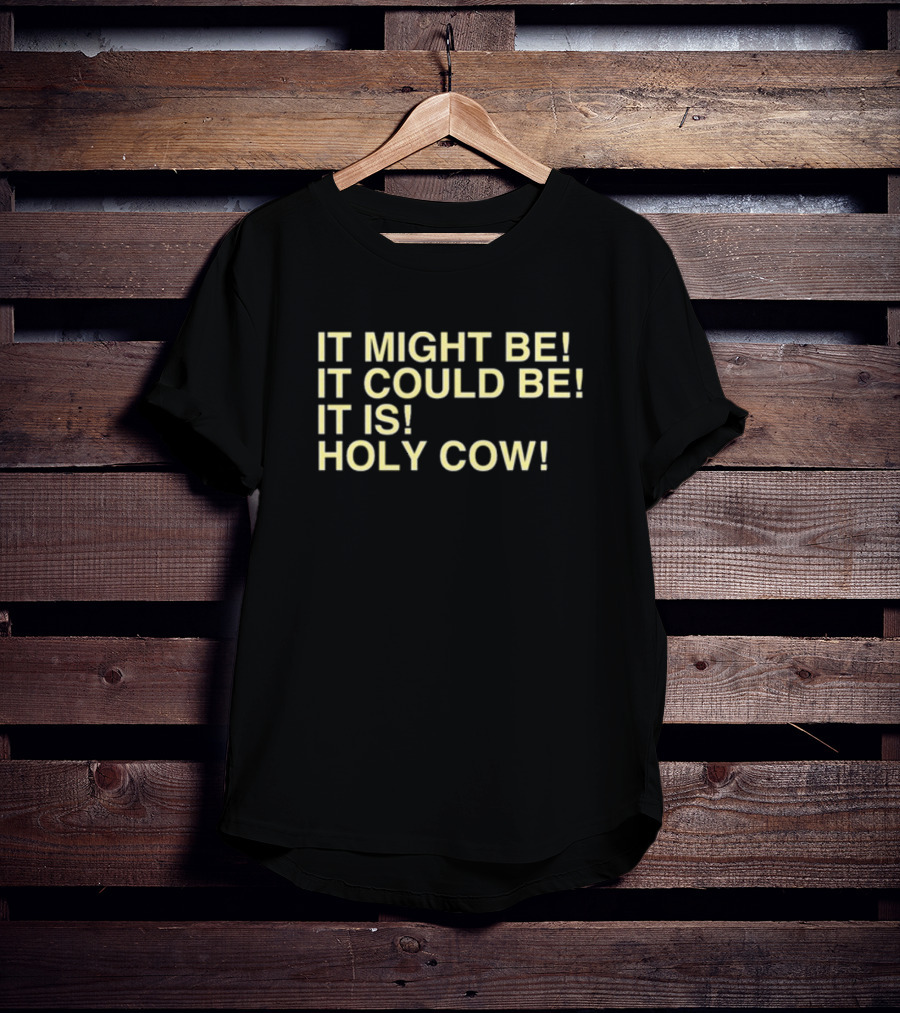 It Might Be It Could Be It Is Holy Cow Baseball Phrase T-Shirt