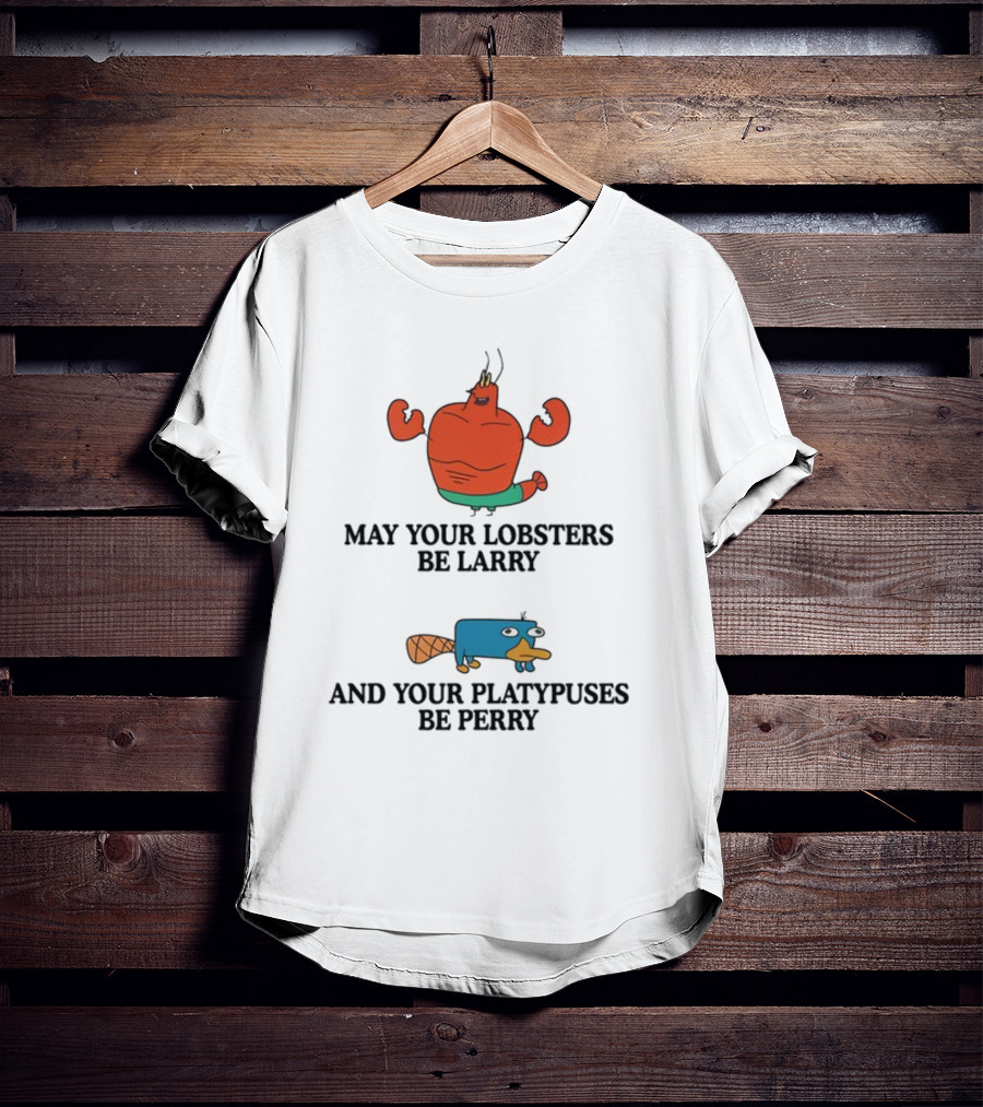 May Your Lobsters Be Larry And Your Platypuses Be Perry T-Shirt
