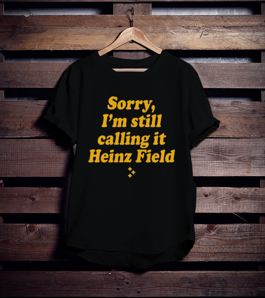 Sorry I'm Still Calling It Heinz Field T-Shirt