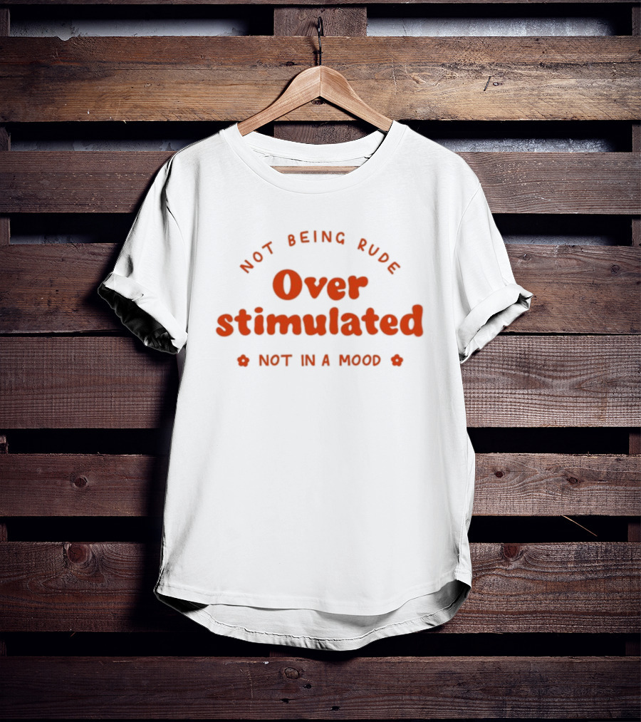 Not Being Rude Over Stimulated Not In A Mood T-Shirt