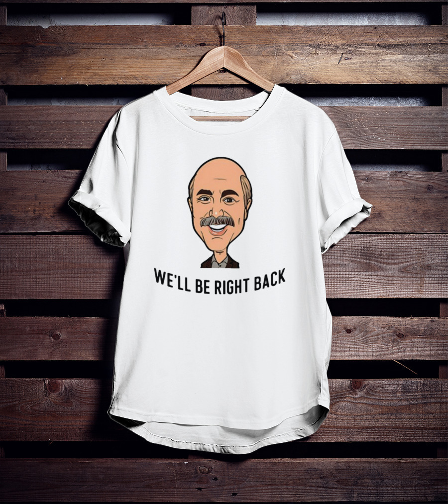 Adam Ray Dr. Phil Cartoon We'll Be Right Back T-Shirt