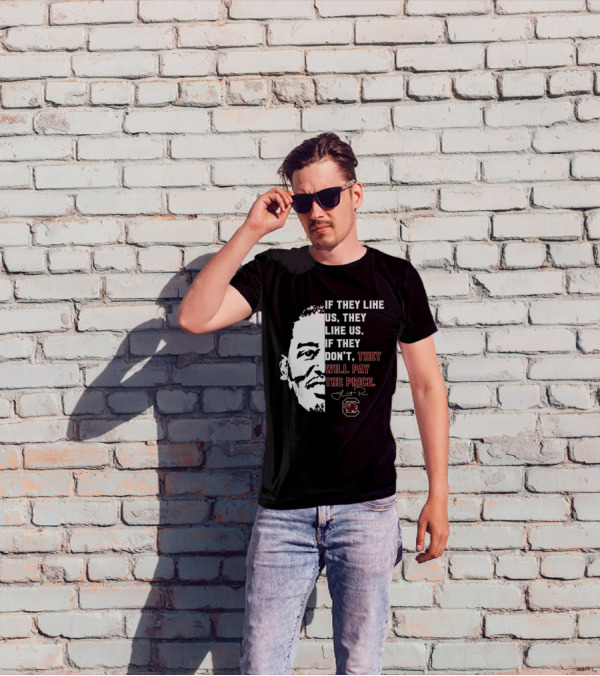 Gamecocks If They Like Us They Like Us If They Don't They Will Pay The Price Half-Face T-Shirt