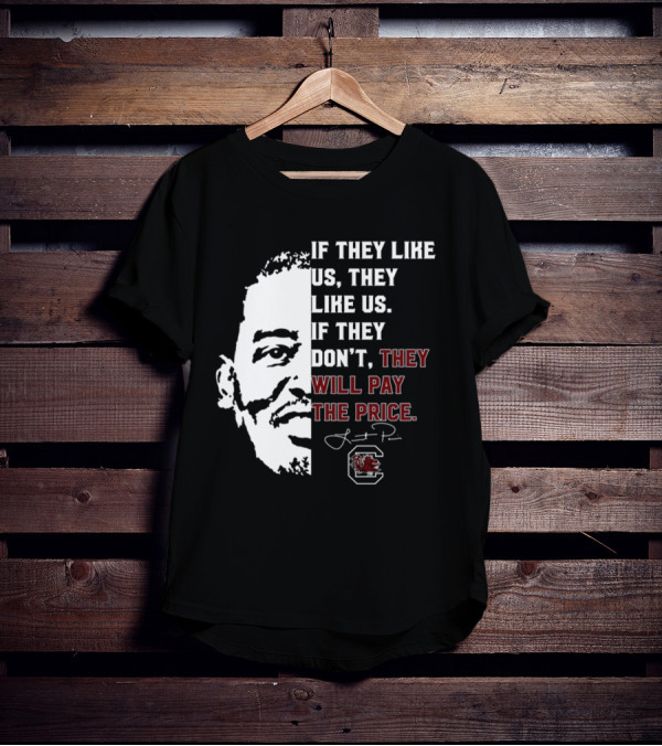 Gamecocks If They Like Us They Like Us If They Don't They Will Pay The Price Half-Face T-Shirt