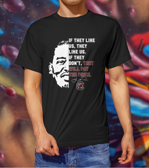 Gamecocks If They Like Us They Like Us If They Don't They Will Pay The Price Half-Face T-Shirt