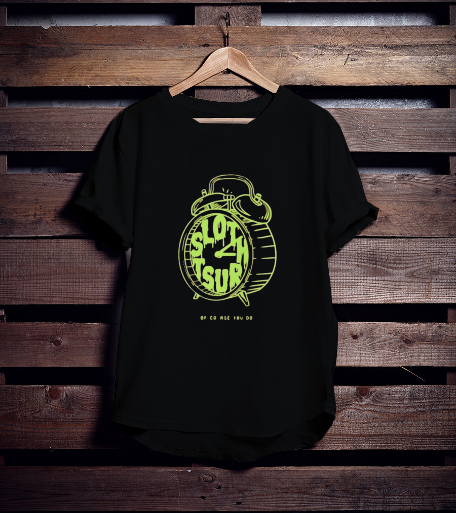 Sloth Tsur Of Course You Do Clock T-Shirt