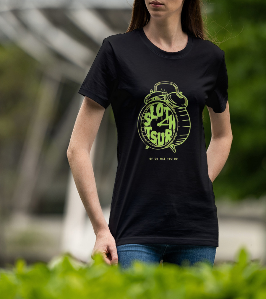 Sloth Tsur Of Course You Do Clock T-Shirt