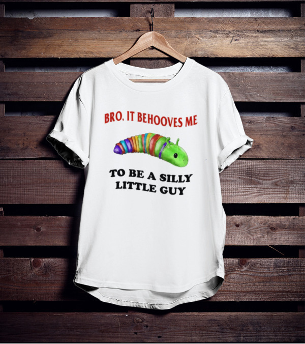 Bro It Behooves Me Caterpillar To Be A Silly Little Guy T-Shirt