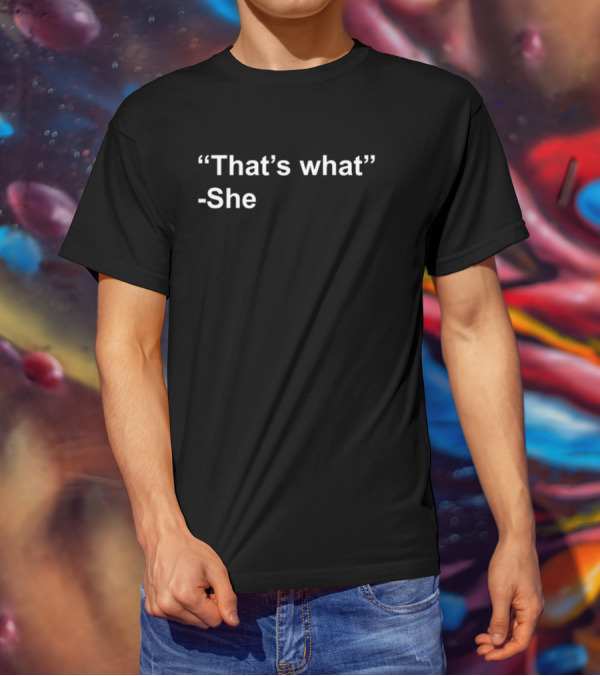 That's What She Quotes Humor T-Shirt