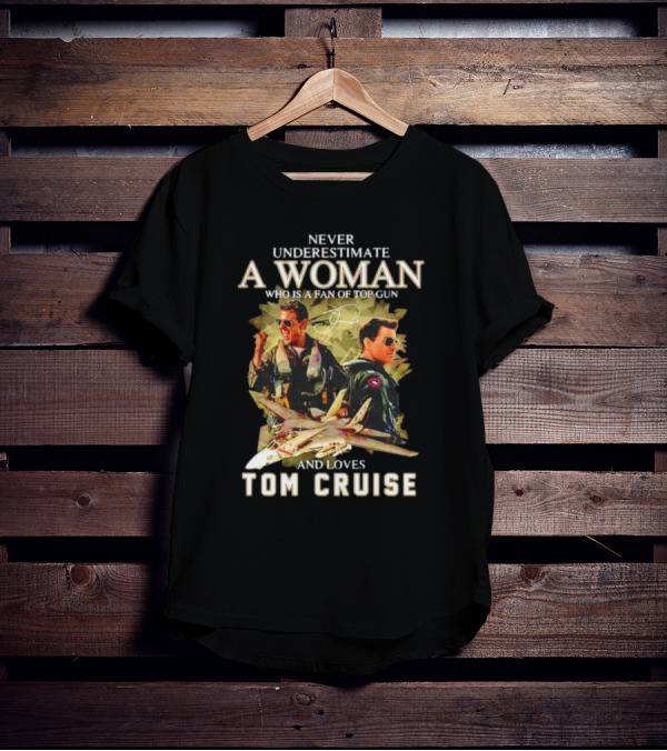 Never Underestimate A Woman Who Is A Fan Of Top Gun And Loves Tom Cruise Fighter Jets Movie Reference T-Shirt
