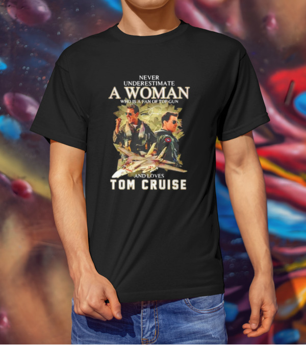 Never Underestimate A Woman Who Is A Fan Of Top Gun And Loves Tom Cruise Fighter Jets Movie Reference T-Shirt