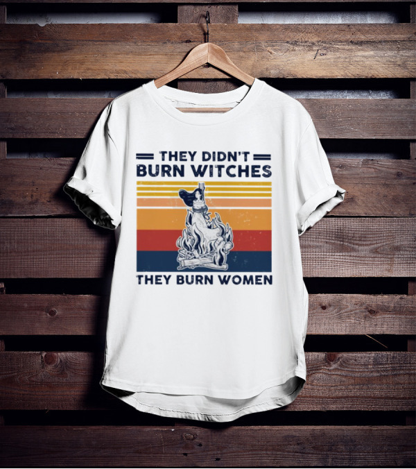 They Didn’t Burn Witches They Burn Women Vintage Retro Style Women's Rights T-Shirt