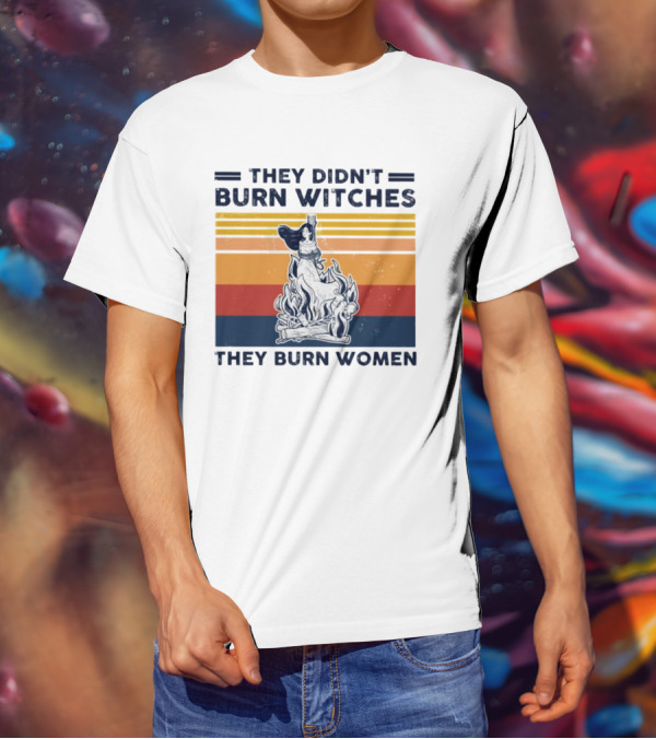 They Didn’t Burn Witches They Burn Women Vintage Retro Style Women's Rights T-Shirt
