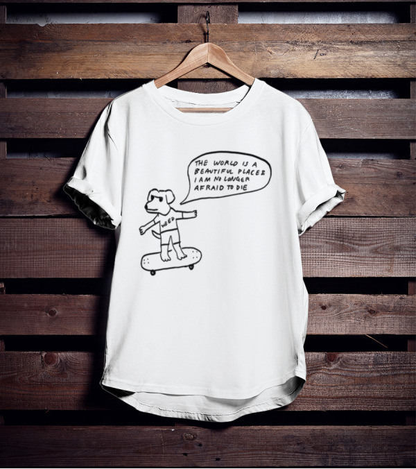 Downright Weed Dog The World Is A Beautiful Place I Am No Longer Afraid To Die T-Shirt