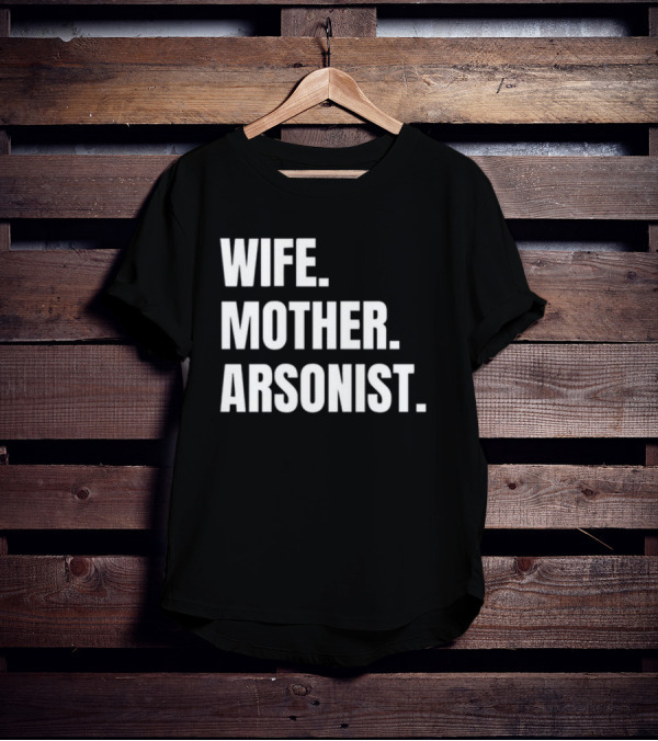 Wife Mother Arsonist Gotfunny T-Shirt