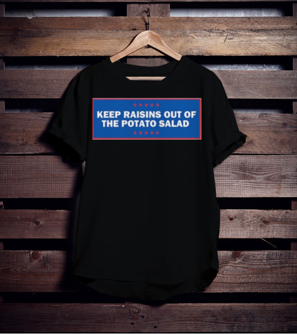 Middleclassfancy Keep Raisins Out Of The Potato Salad Bold White Text On Blue With Red Stars T-Shirt