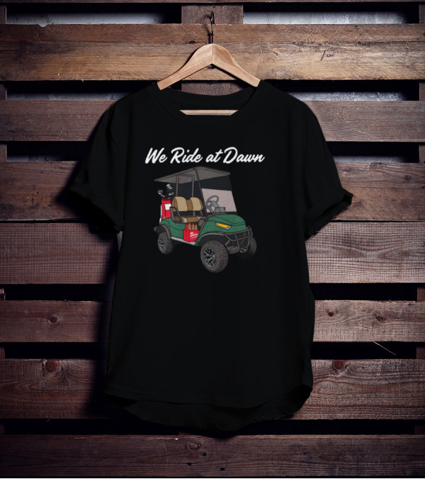 Middleclassfancy We Ride At Dawn Golf Cart With Clubs And Cooler T-Shirt
